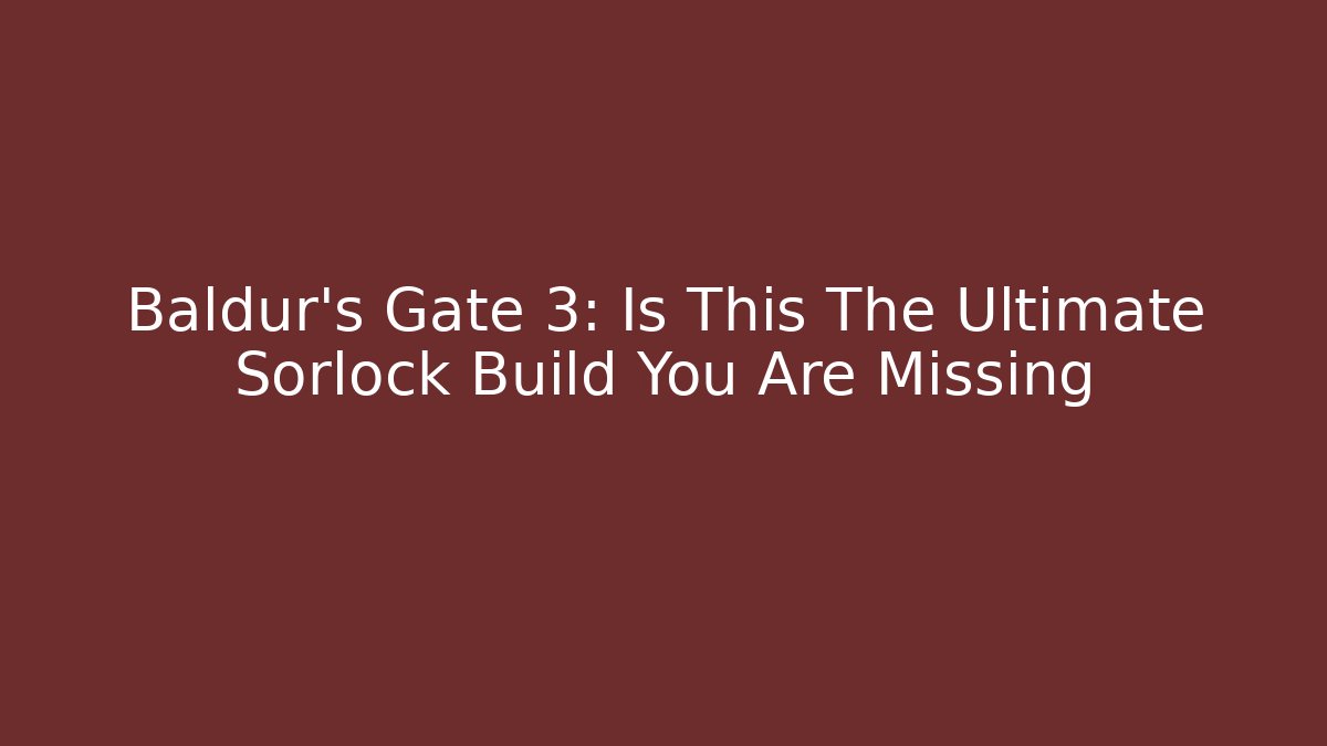 Baldur's Gate 3: Is This The Ultimate Sorlock Build You Are Missing