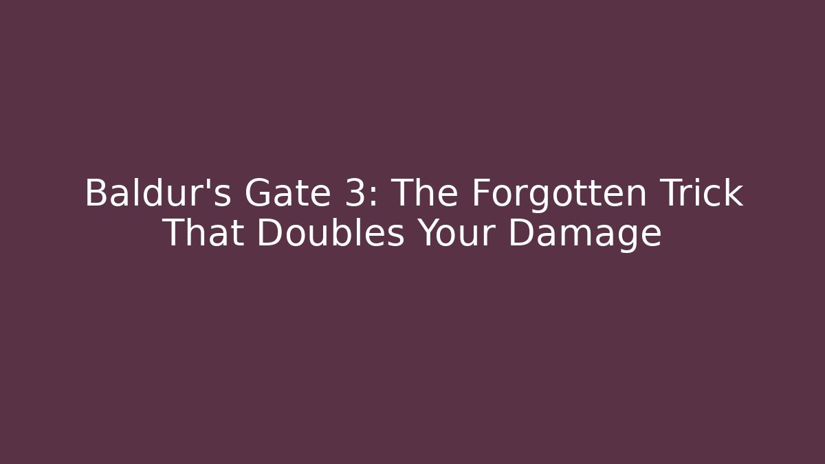 Baldur's Gate 3: The Forgotten Trick That Doubles Your Damage