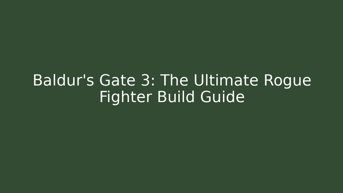 Baldur's Gate 3: The Ultimate Rogue Fighter Build Guide