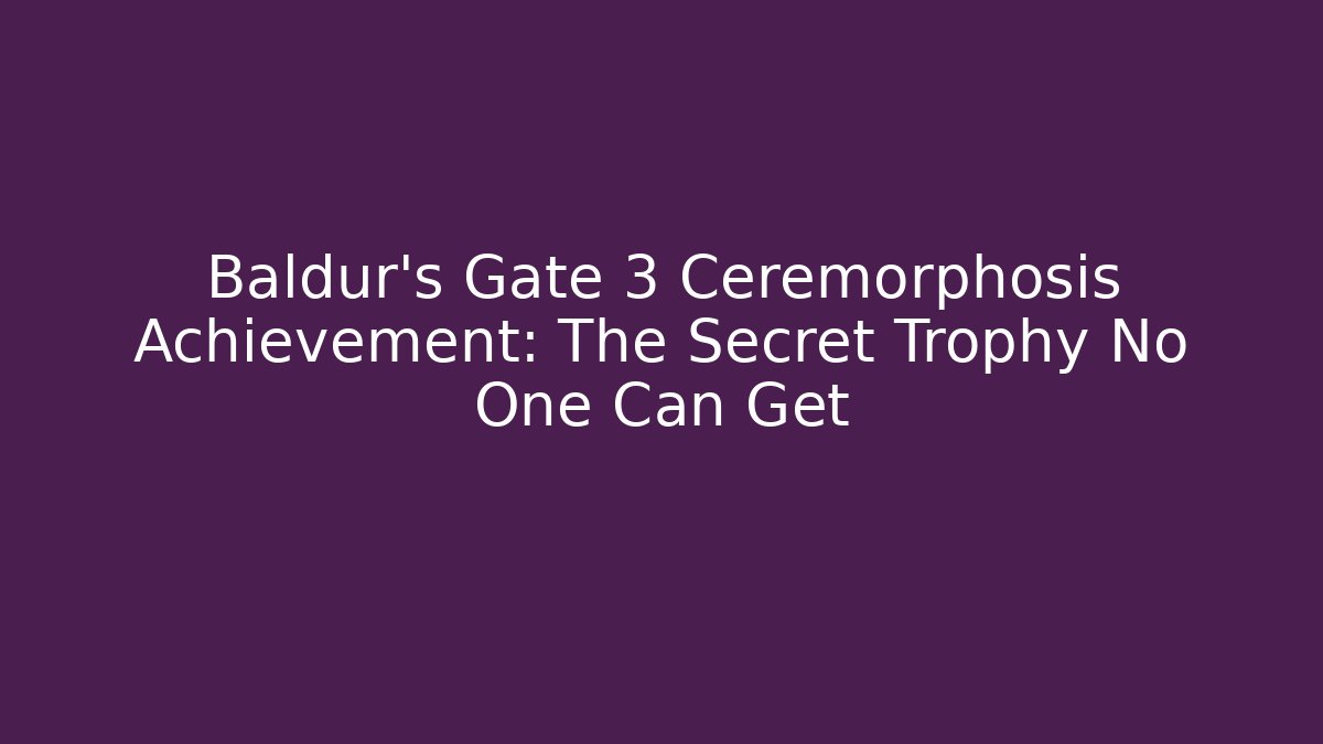 Baldur's Gate 3 Ceremorphosis Achievement: The Secret Trophy No One Can Get