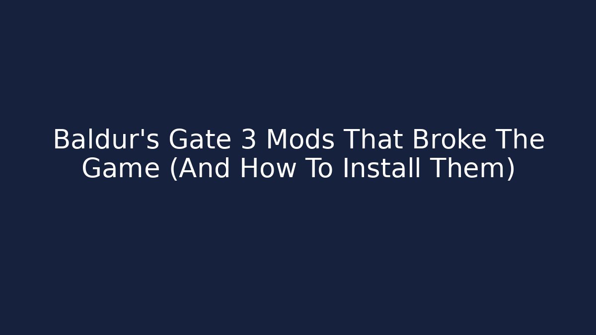 Baldur's Gate 3 Mods That Broke The Game (And How To Install Them)