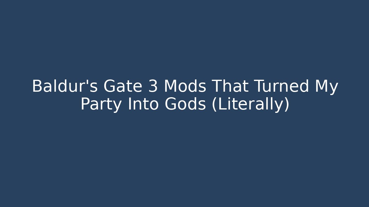 Baldur's Gate 3 Mods That Turned My Party Into Gods (Literally)