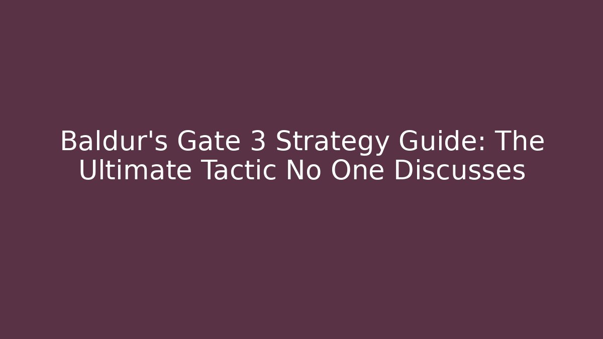 Baldur's Gate 3 Strategy Guide: The Ultimate Tactic No One Discusses - Método de Aprovação