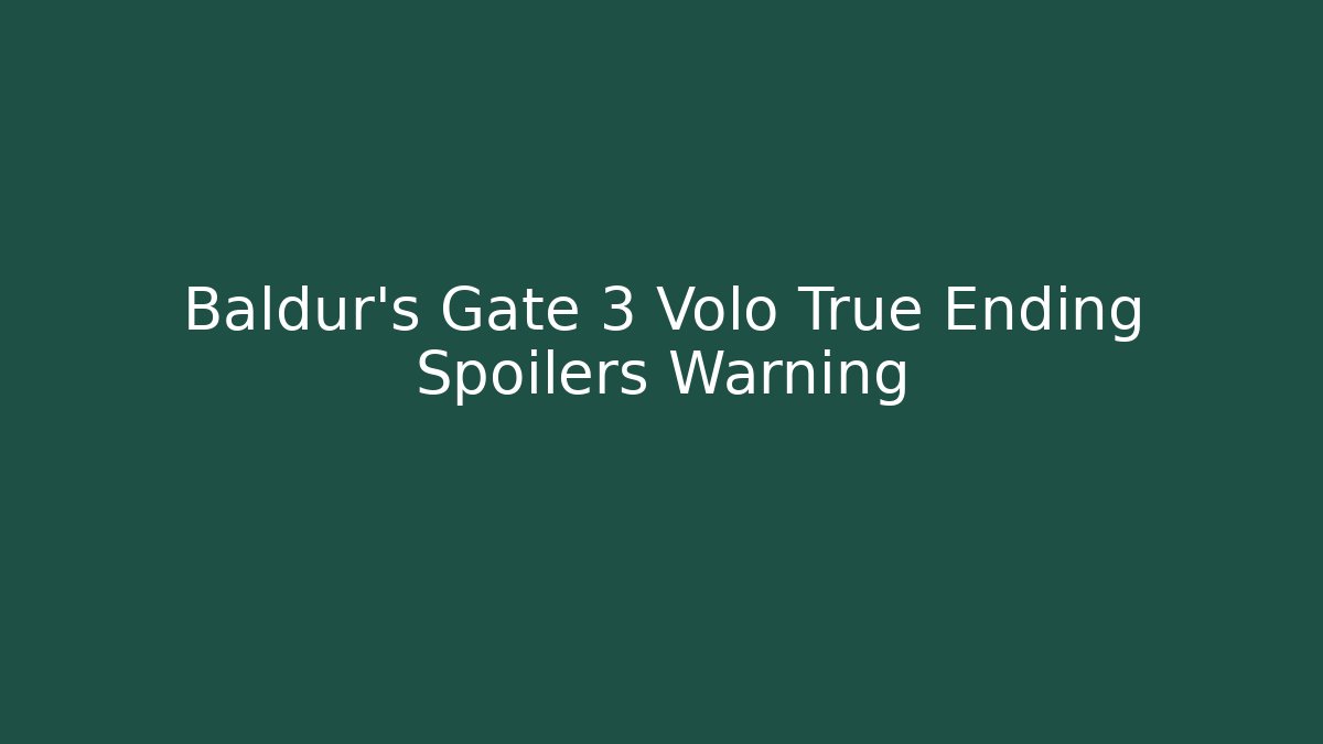 Baldur's Gate 3 Volo True Ending Spoilers Warning