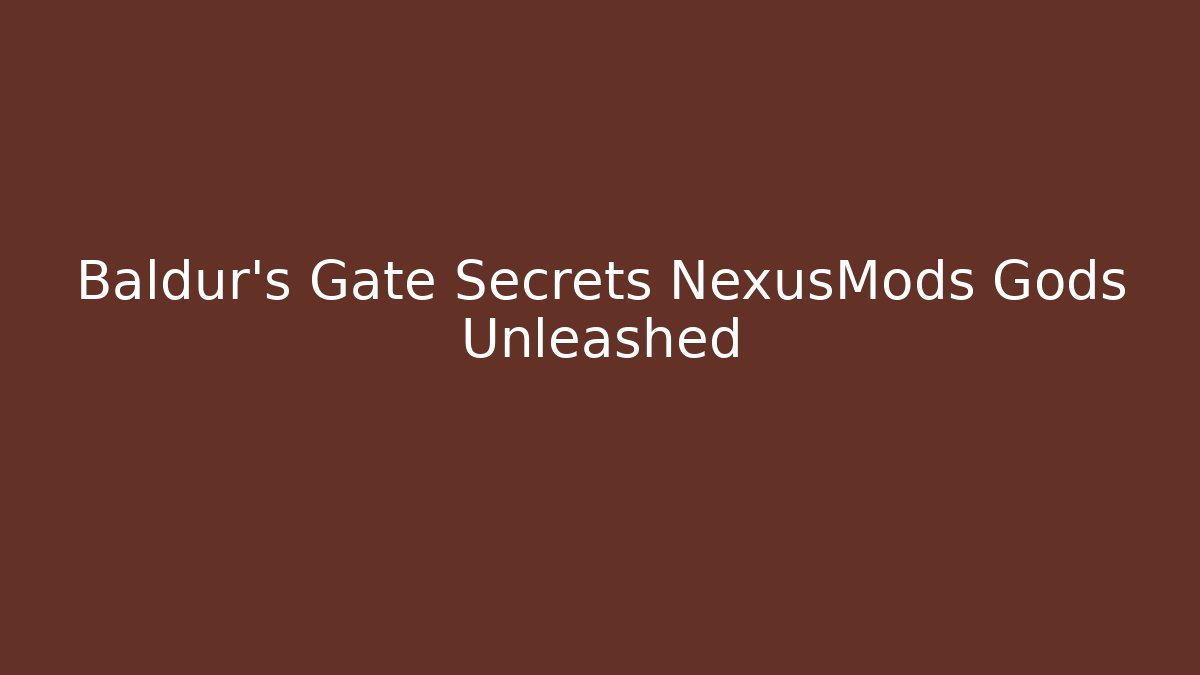 Baldur's Gate Secrets NexusMods Gods Unleashed