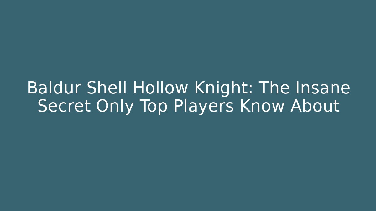 Baldur Shell Hollow Knight: The Insane Secret Only Top Players Know About