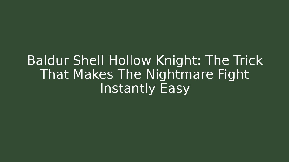 Baldur Shell Hollow Knight: The Trick That Makes The Nightmare Fight Instantly Easy