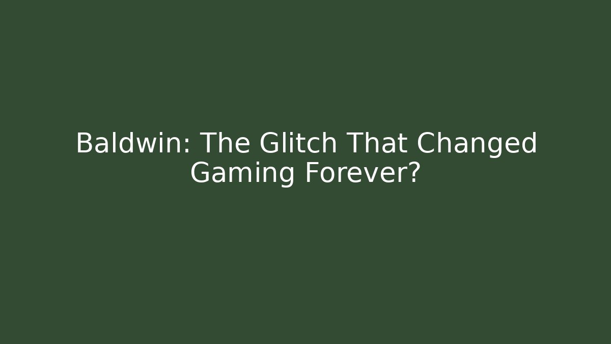 Baldwin: The Glitch That Changed Gaming Forever?