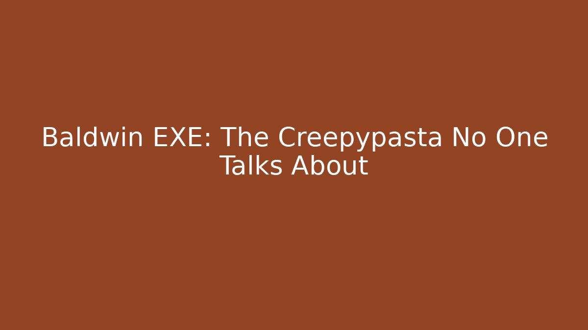 Baldwin EXE: The Creepypasta No One Talks About - Método de Aprovação