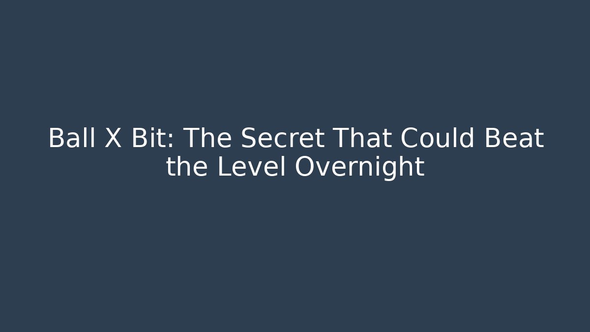 Ball X Bit: The Secret That Could Beat the Level Overnight