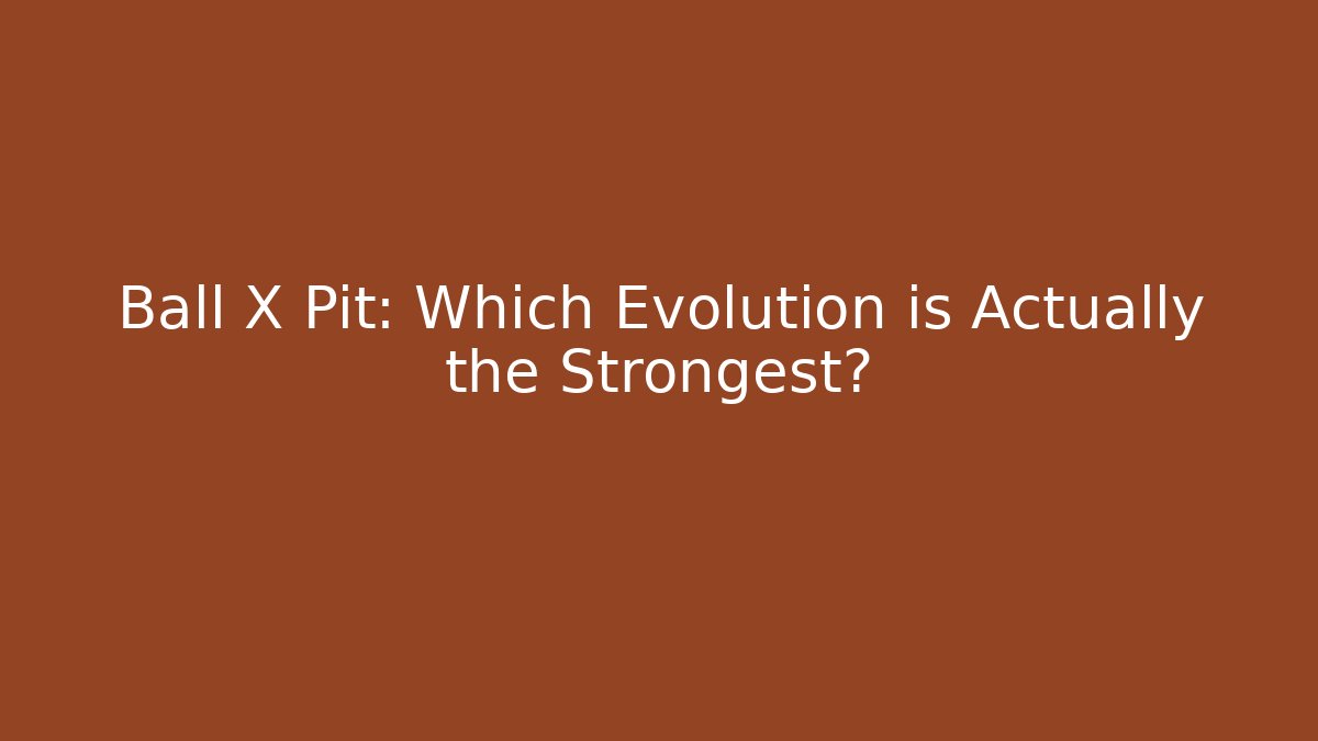 Ball X Pit: Which Evolution is Actually the Strongest?