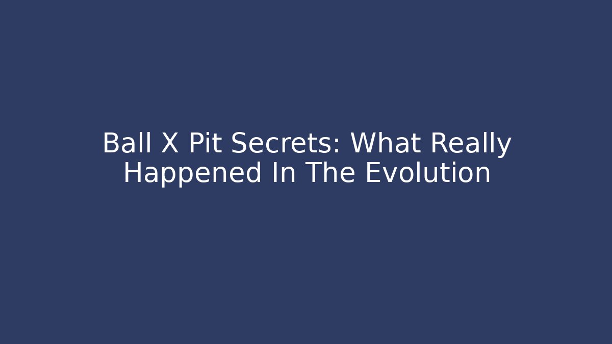 Ball X Pit Secrets: What Really Happened In The Evolution