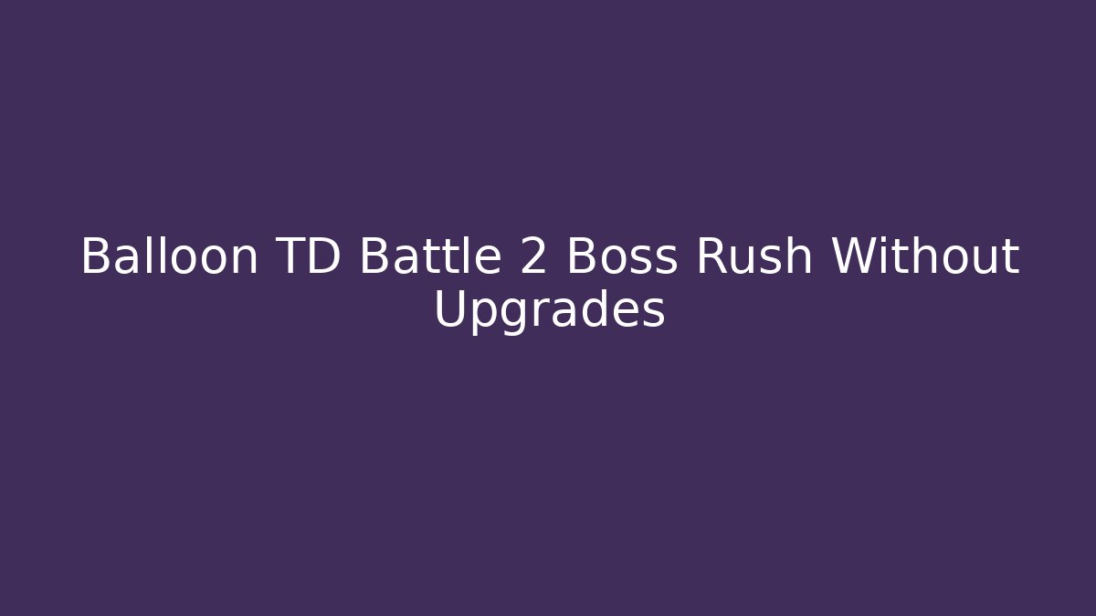 Balloon TD Battle 2 Boss Rush Without Upgrades