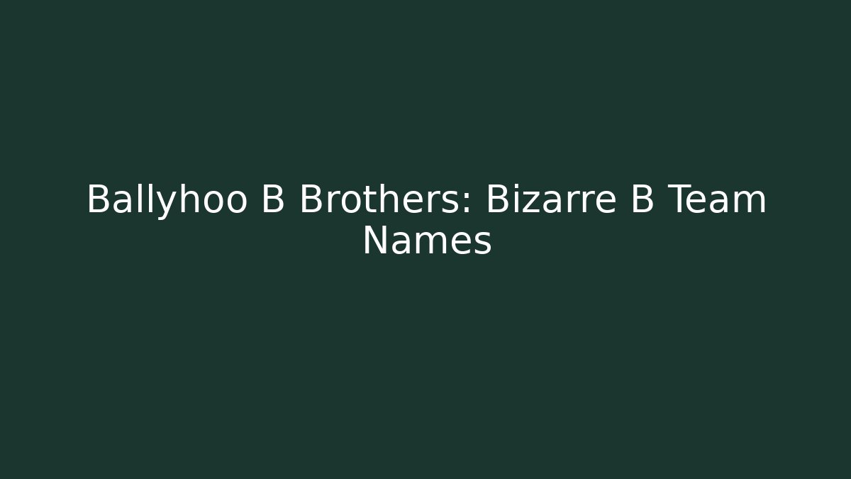 Ballyhoo B Brothers: Bizarre B Team Names