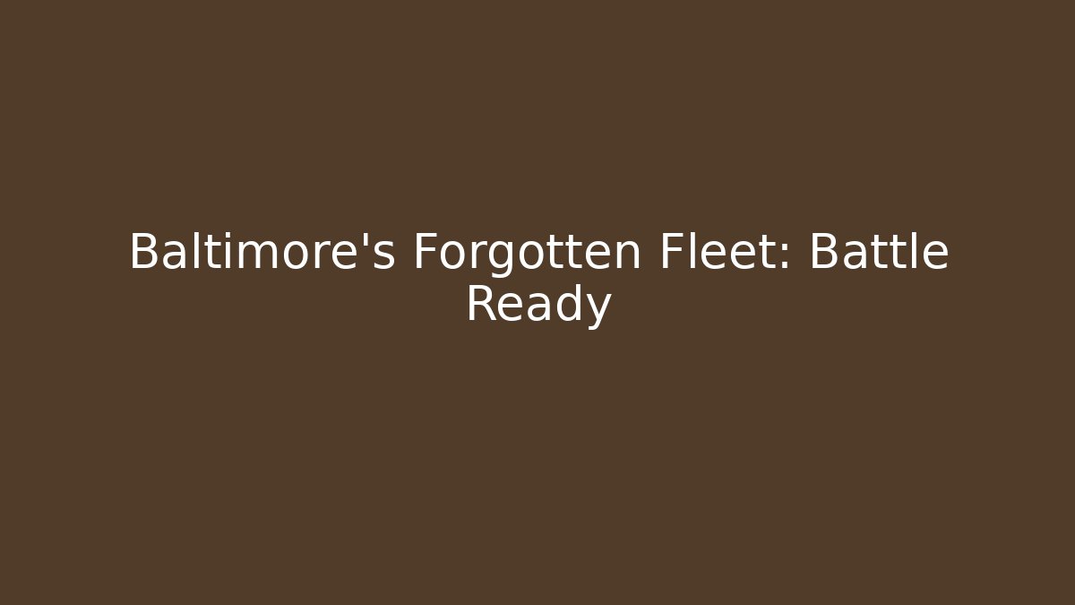 Baltimore's Forgotten Fleet: Battle Ready
