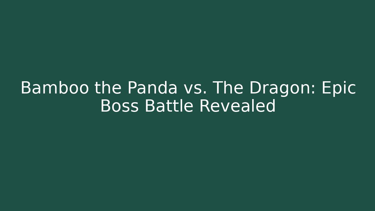 Bamboo the Panda vs. The Dragon: Epic Boss Battle Revealed