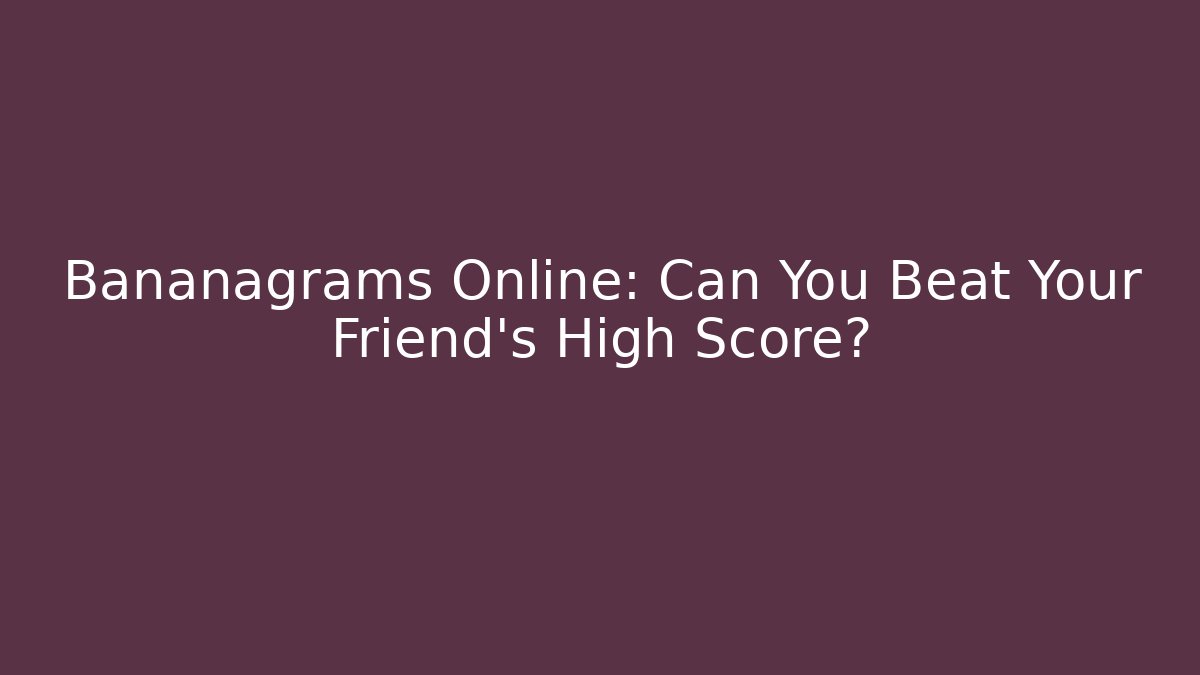 Bananagrams Online: Can You Beat Your Friend's High Score? - Método de Aprovação