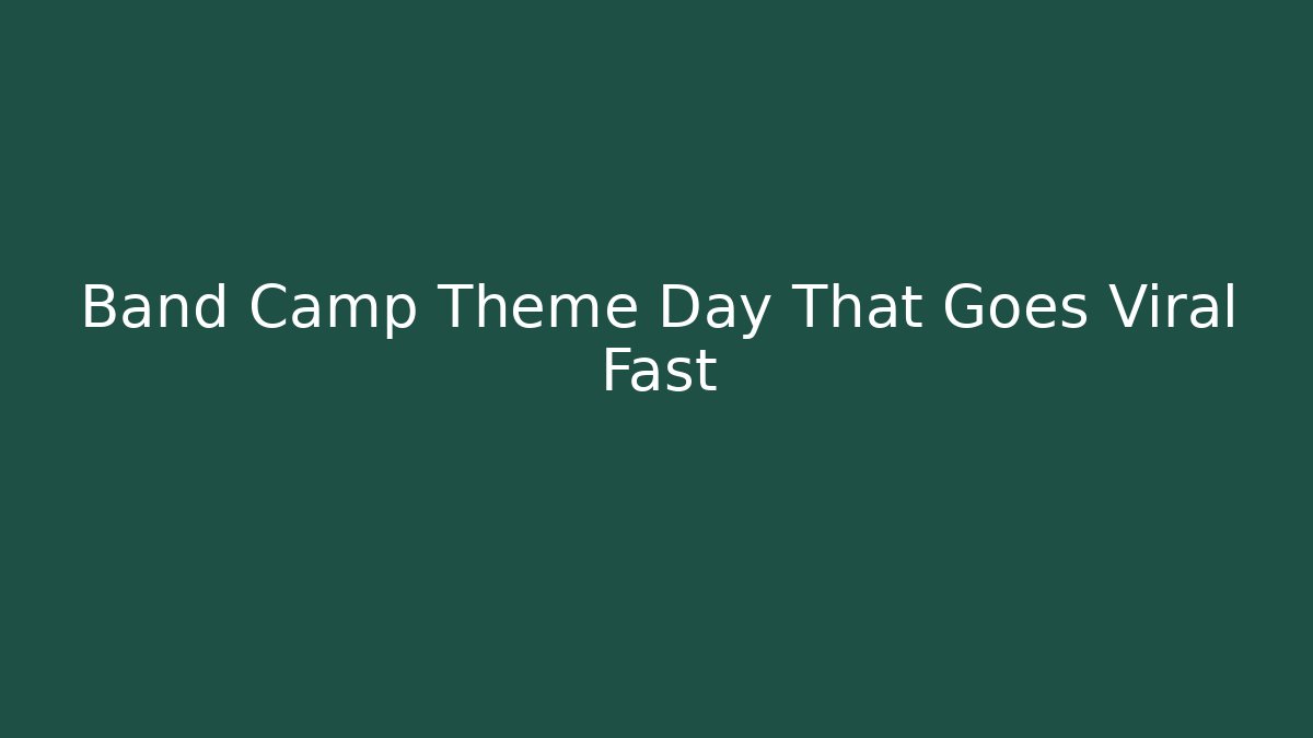 Band Camp Theme Day That Goes Viral Fast