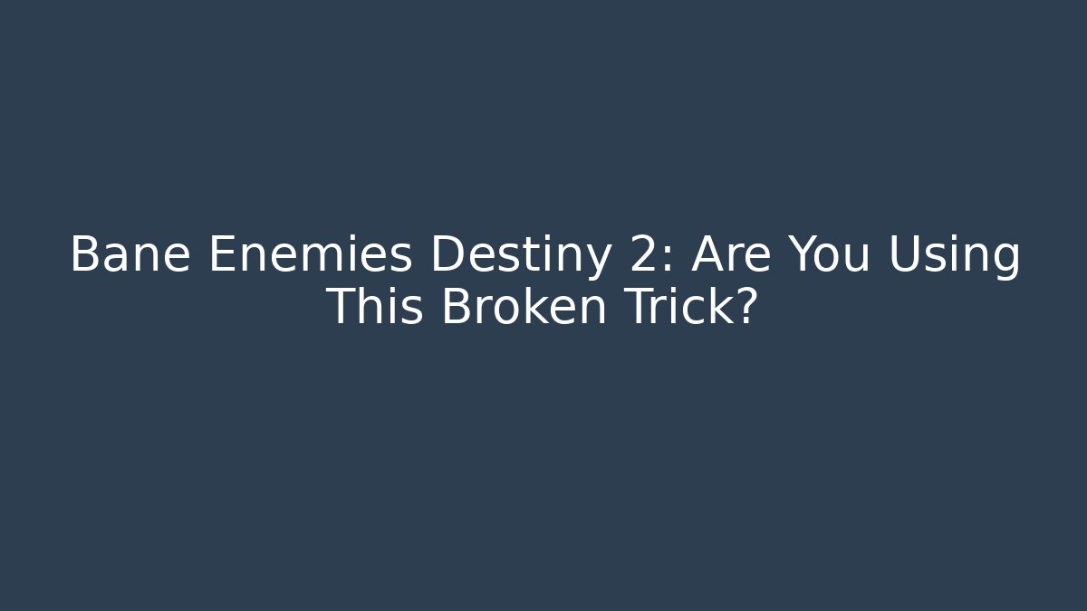Bane Enemies Destiny 2: Are You Using This Broken Trick?
