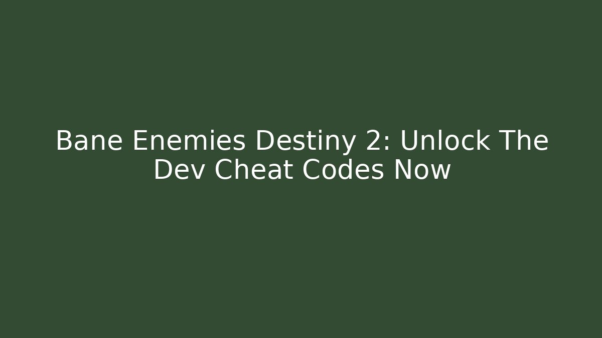 Bane Enemies Destiny 2: Unlock The Dev Cheat Codes Now