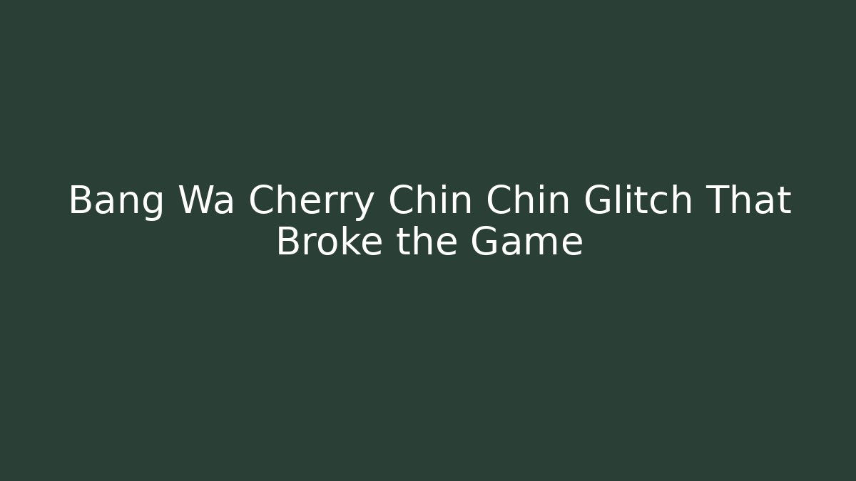 Bang Wa Cherry Chin Chin Glitch That Broke the Game