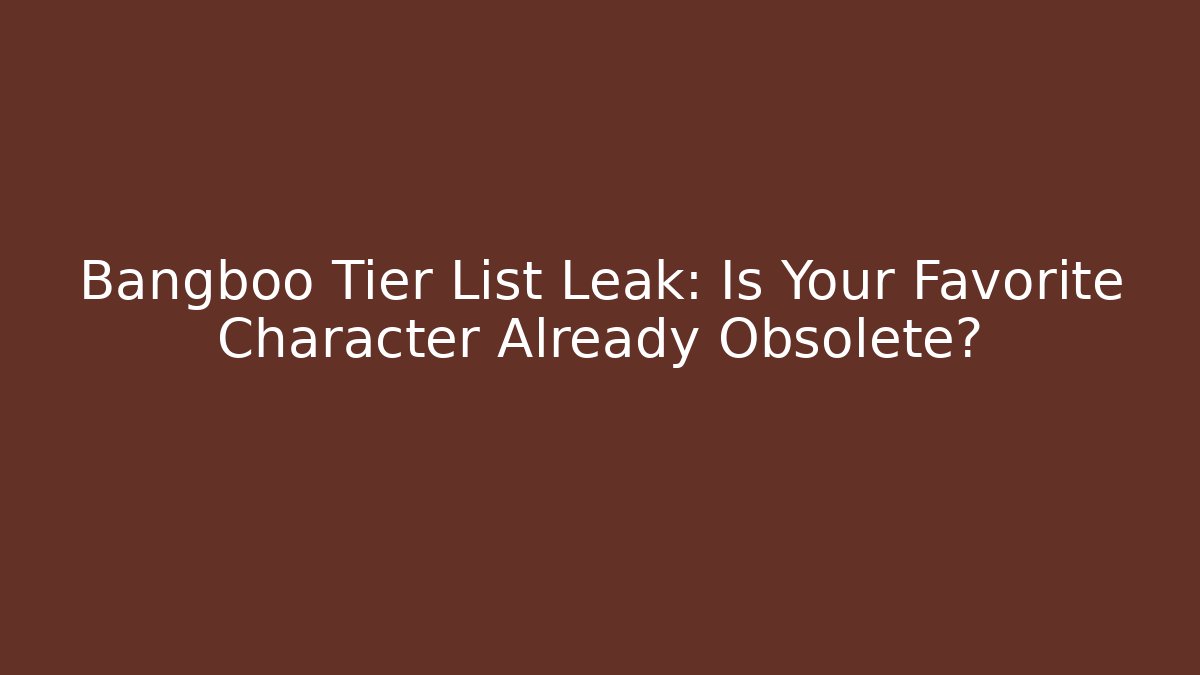 Bangboo Tier List Leak: Is Your Favorite Character Already Obsolete?