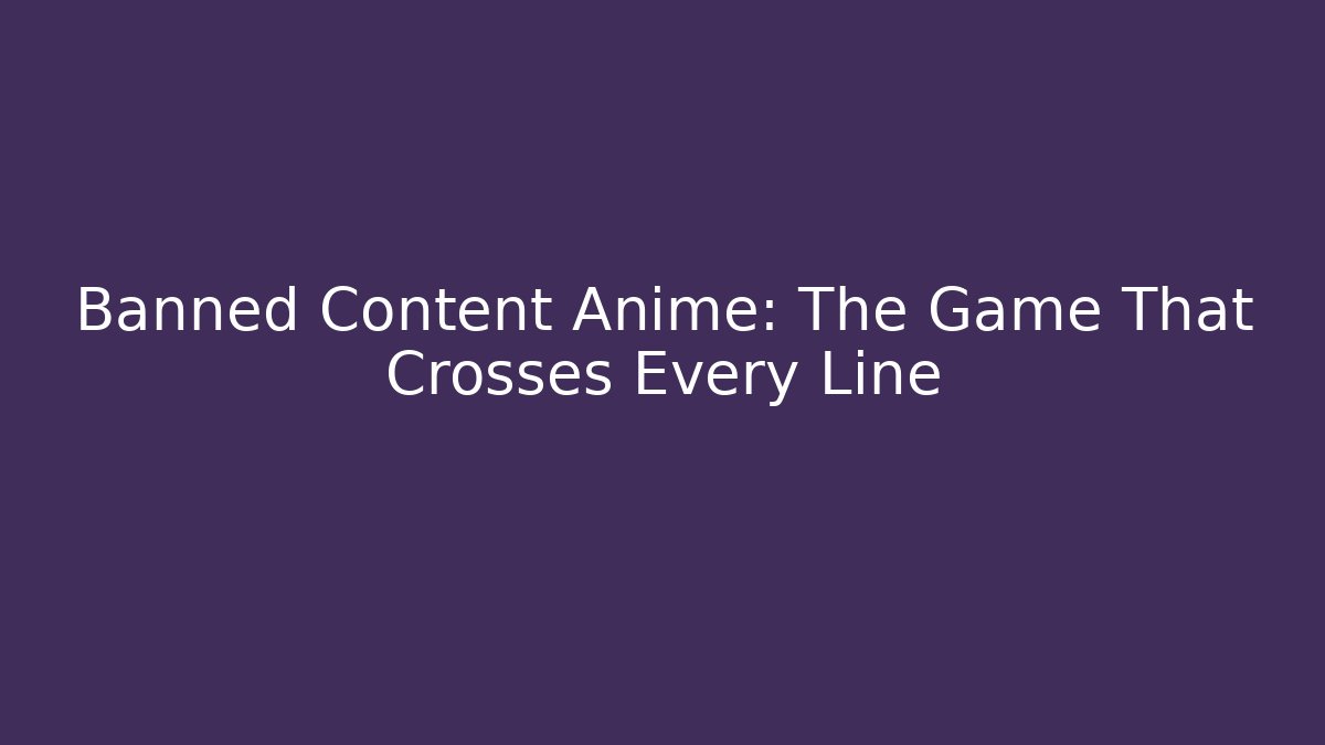Banned Content Anime: The Game That Crosses Every Line - Método de Aprovação