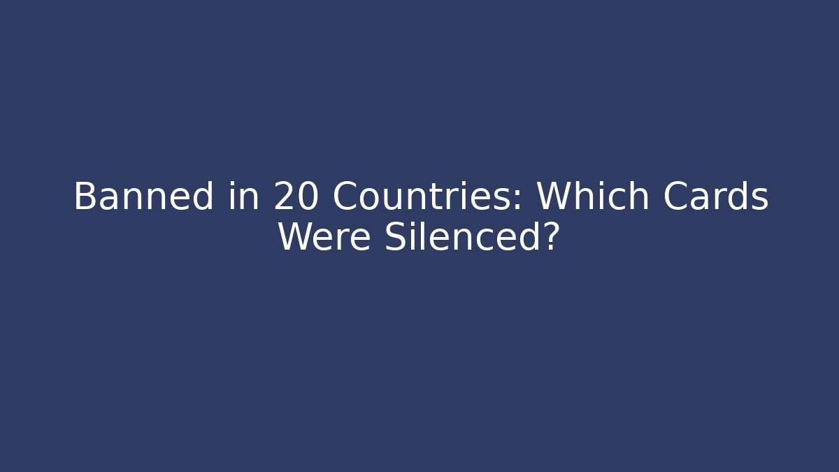 Banned in 20 Countries: Which Cards Were Silenced?