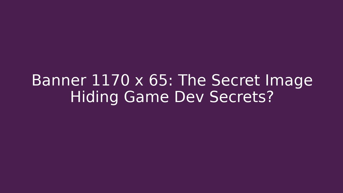 Banner 1170 x 65: The Secret Image Hiding Game Dev Secrets?