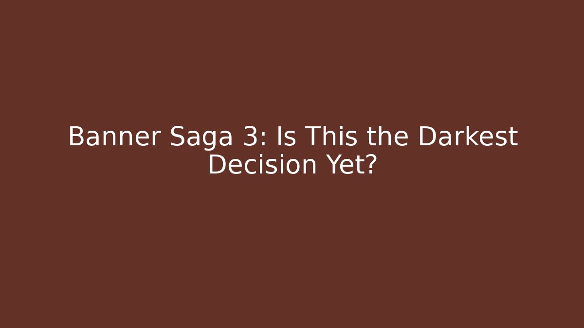 Banner Saga 3: Is This the Darkest Decision Yet?
