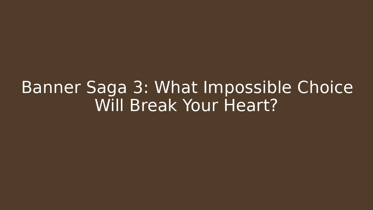 Banner Saga 3: What Impossible Choice Will Break Your Heart?