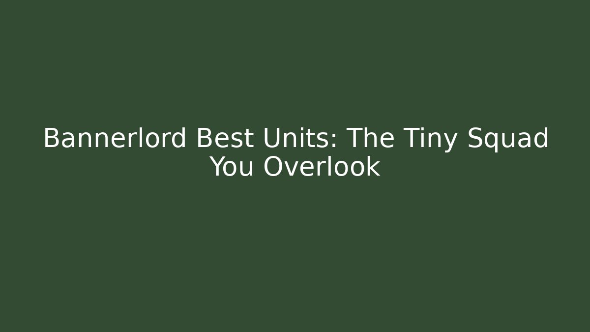 Bannerlord Best Units: The Tiny Squad You Overlook