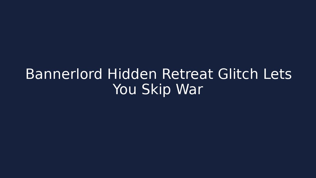 Bannerlord Hidden Retreat Glitch Lets You Skip War