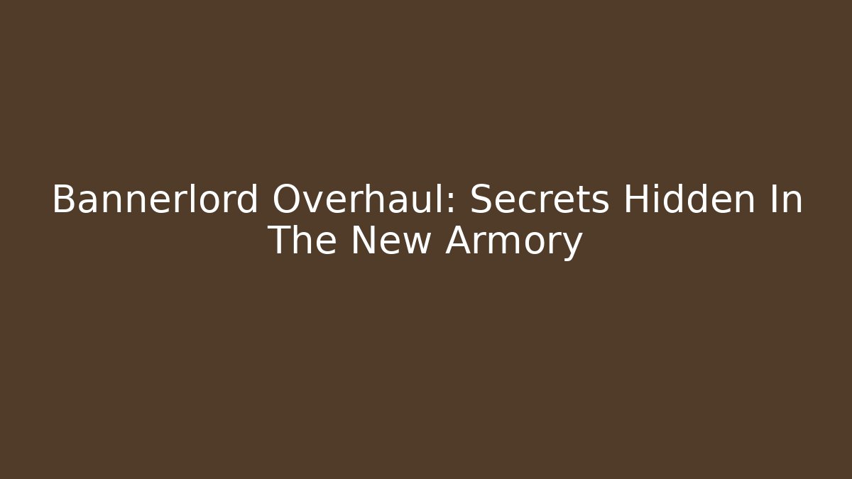 Bannerlord Overhaul: Secrets Hidden In The New Armory