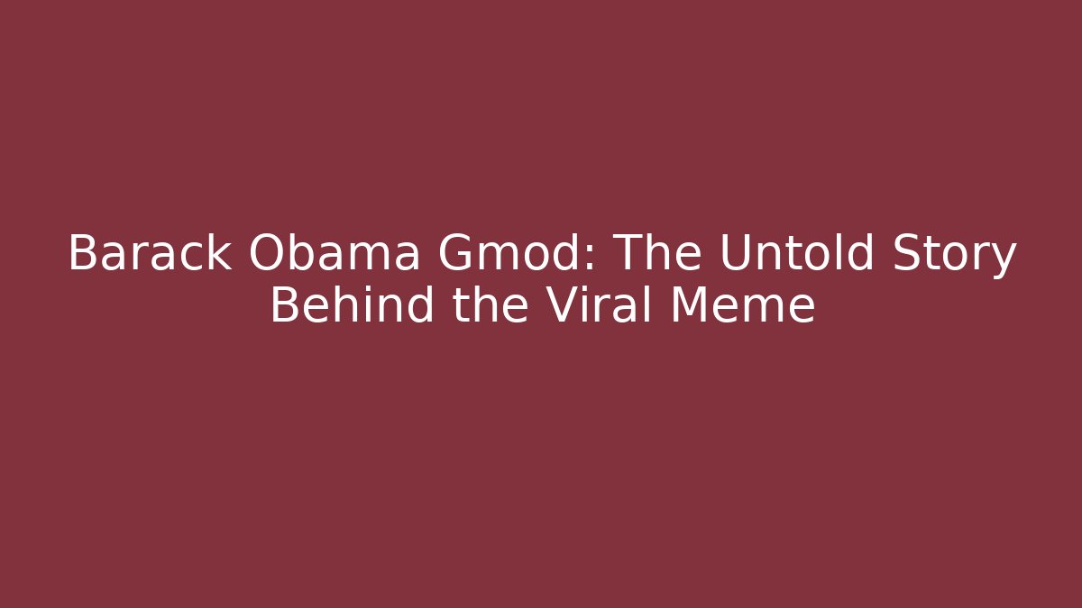 Barack Obama Gmod: The Untold Story Behind the Viral Meme