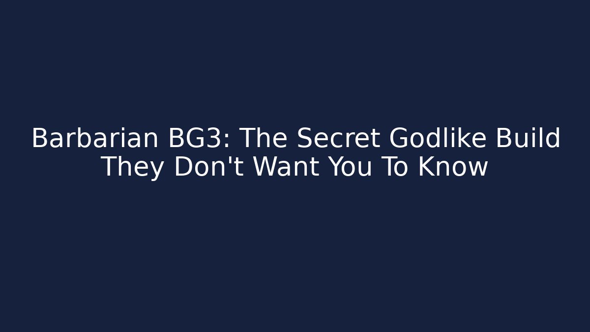 Barbarian BG3: The Secret Godlike Build They Don't Want You To Know