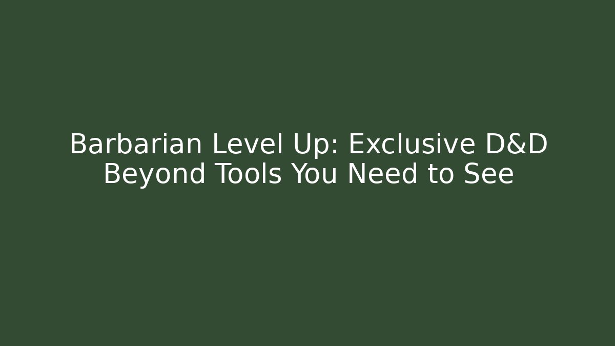 Barbarian Level Up: Exclusive D&D Beyond Tools You Need to See