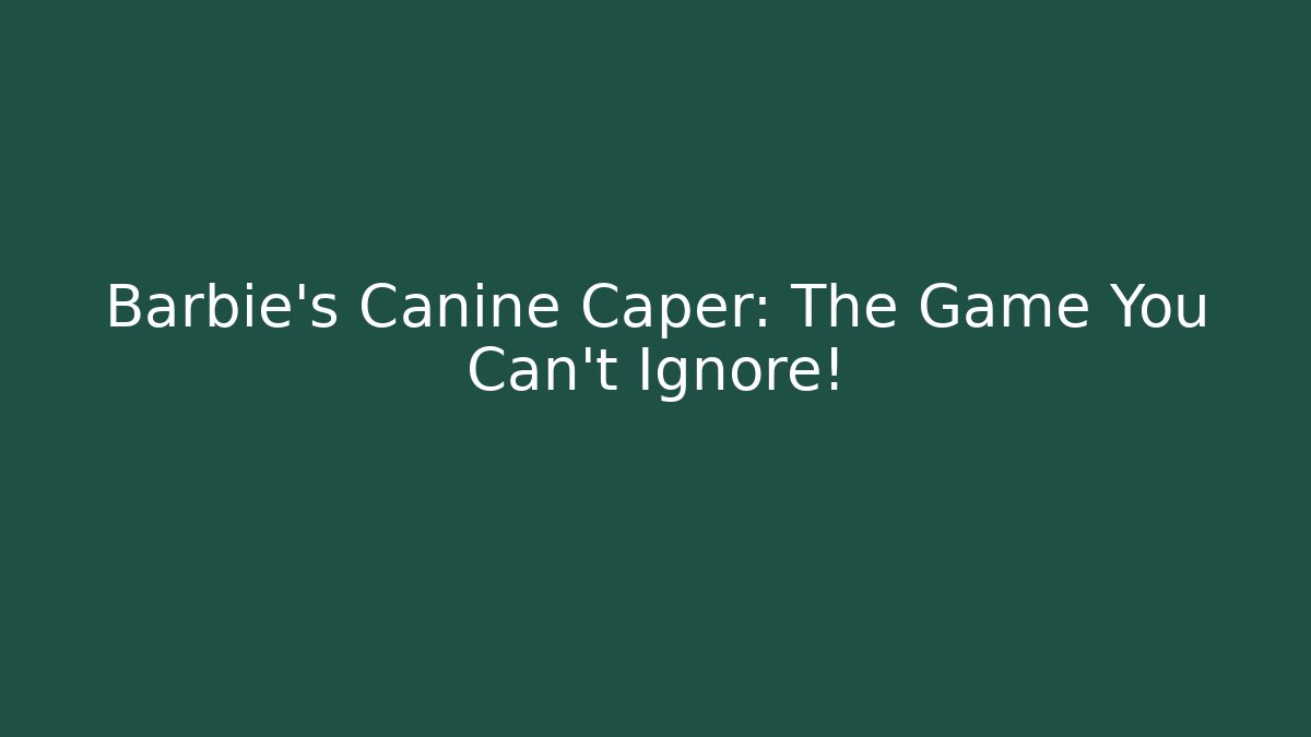 Barbie's Canine Caper: The Game You Can't Ignore!