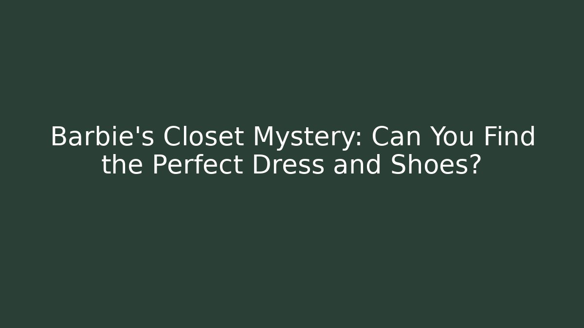 Barbie's Closet Mystery: Can You Find the Perfect Dress and Shoes?