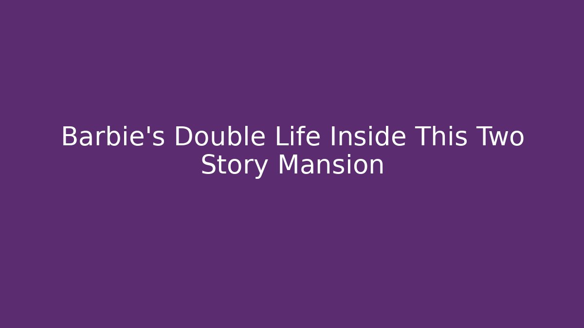 Barbie's Double Life Inside This Two Story Mansion