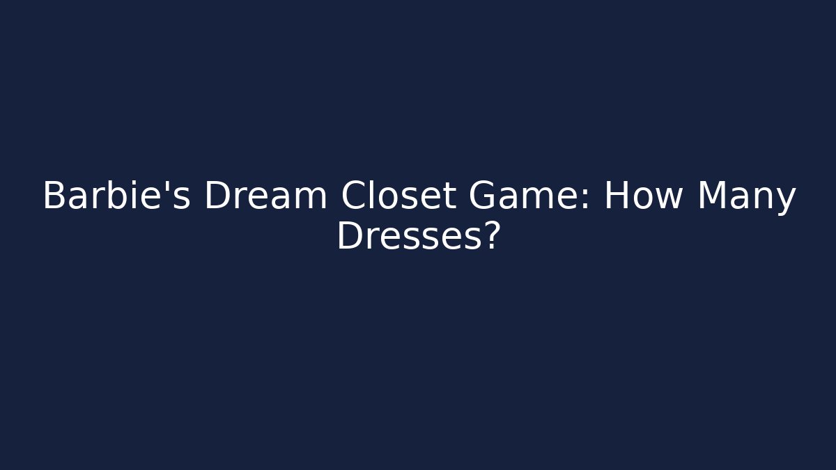 Barbie's Dream Closet Game: How Many Dresses?