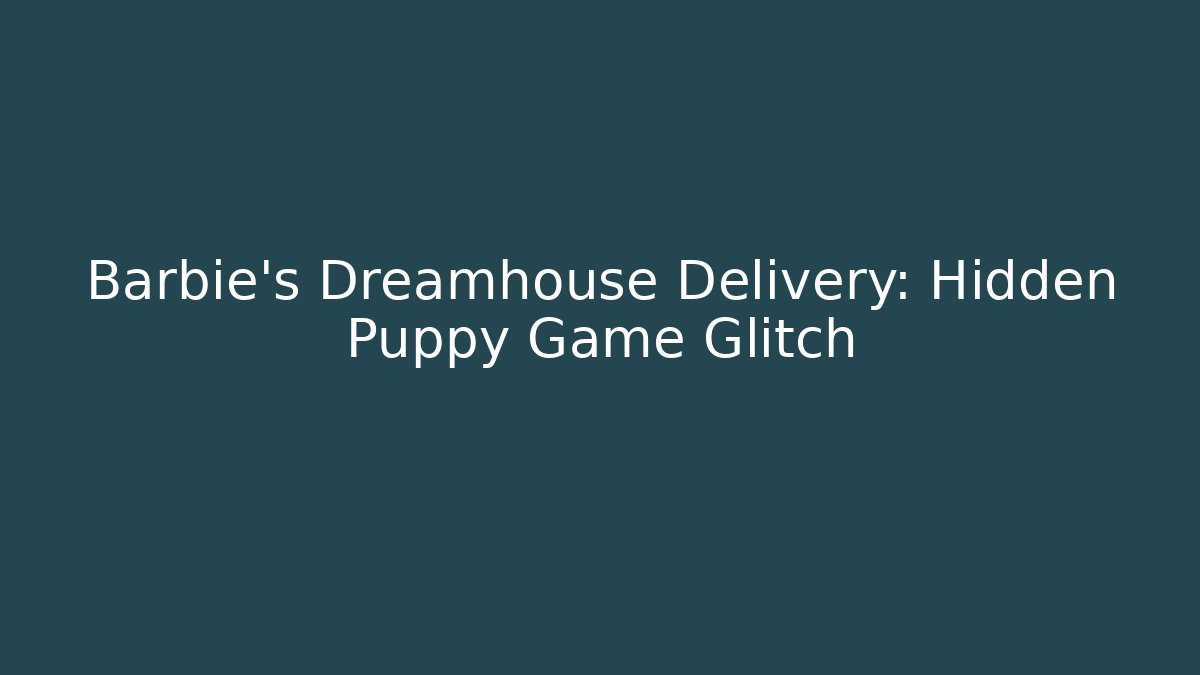 Barbie's Dreamhouse Delivery: Hidden Puppy Game Glitch