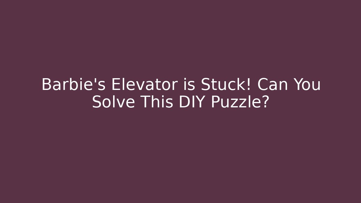 Barbie's Elevator is Stuck! Can You Solve This DIY Puzzle? - Método de Aprovação
