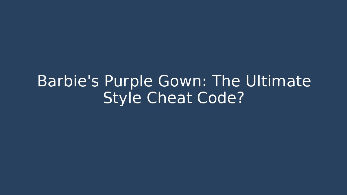 Barbie's Purple Gown: The Ultimate Style Cheat Code?