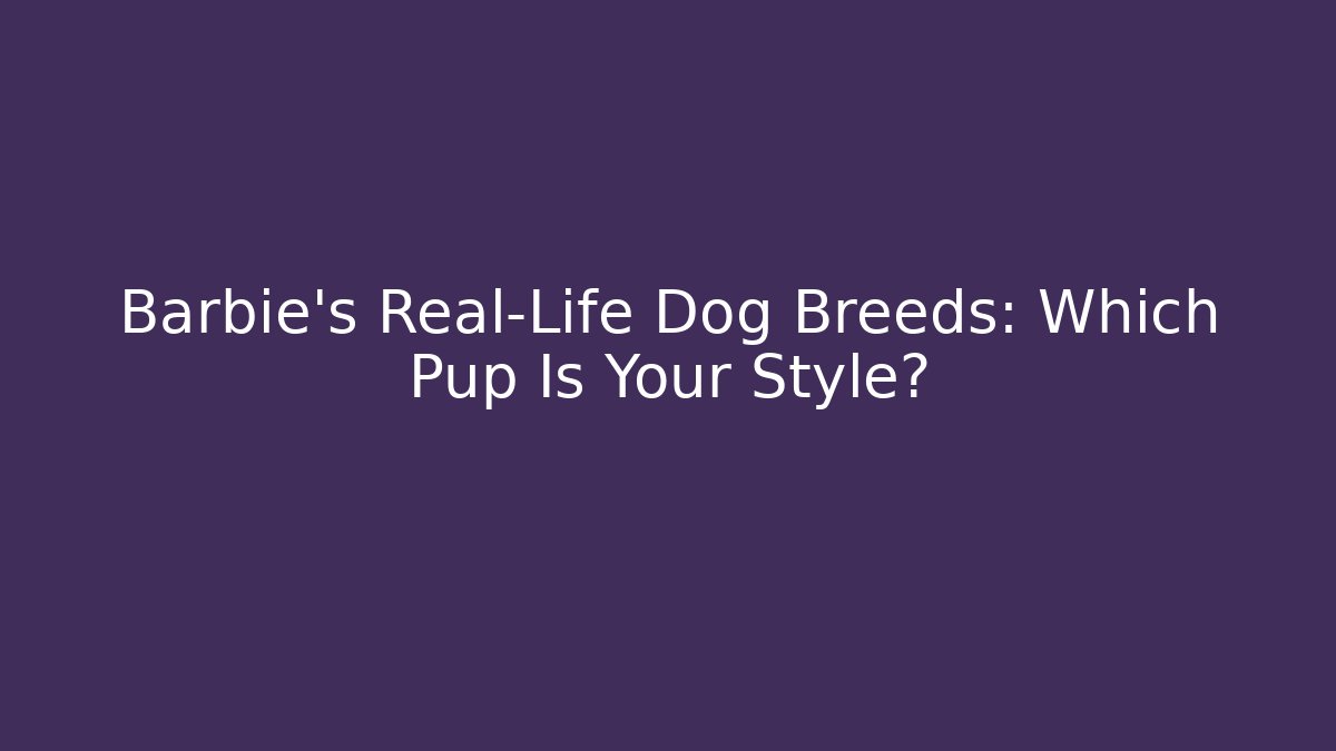 Barbie's Real-Life Dog Breeds: Which Pup Is Your Style?