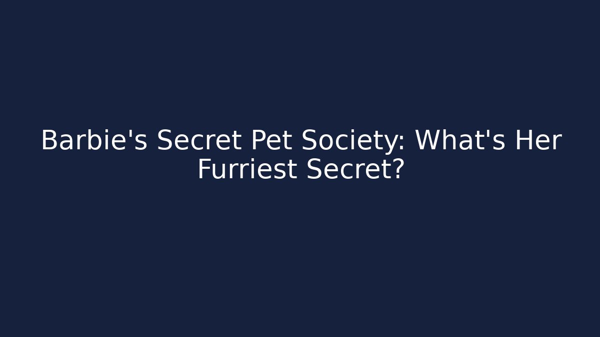 Barbie's Secret Pet Society: What's Her Furriest Secret?