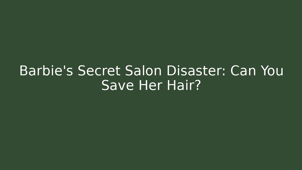 Barbie's Secret Salon Disaster: Can You Save Her Hair?