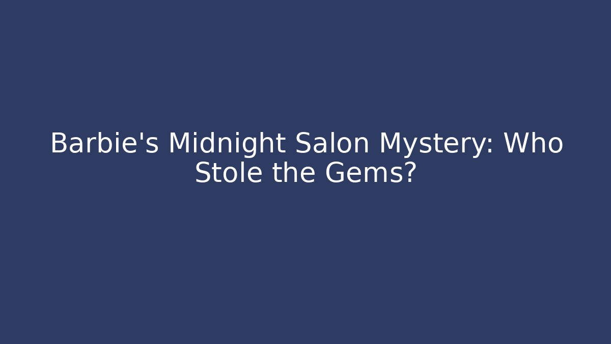 Barbie’s Midnight Salon Mystery: Who Stole the Gems?