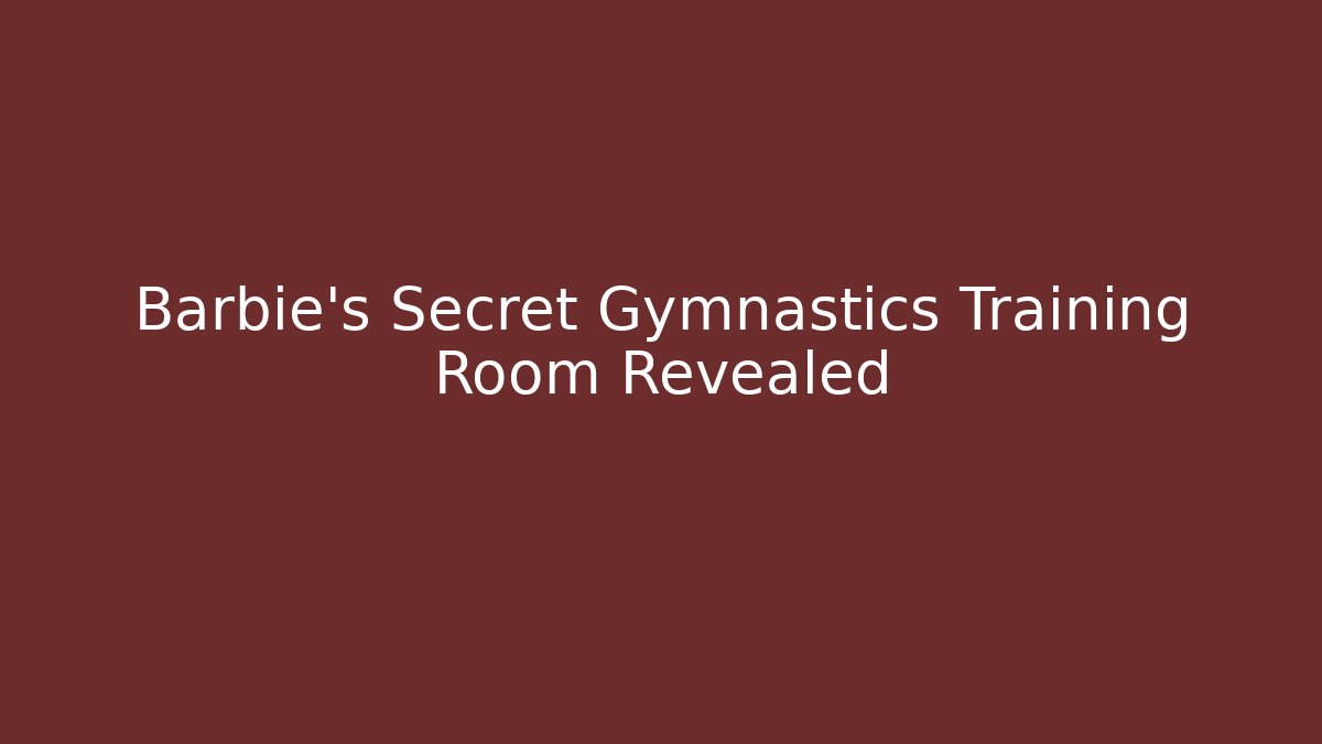 Barbie’s Secret Gymnastics Training Room Revealed