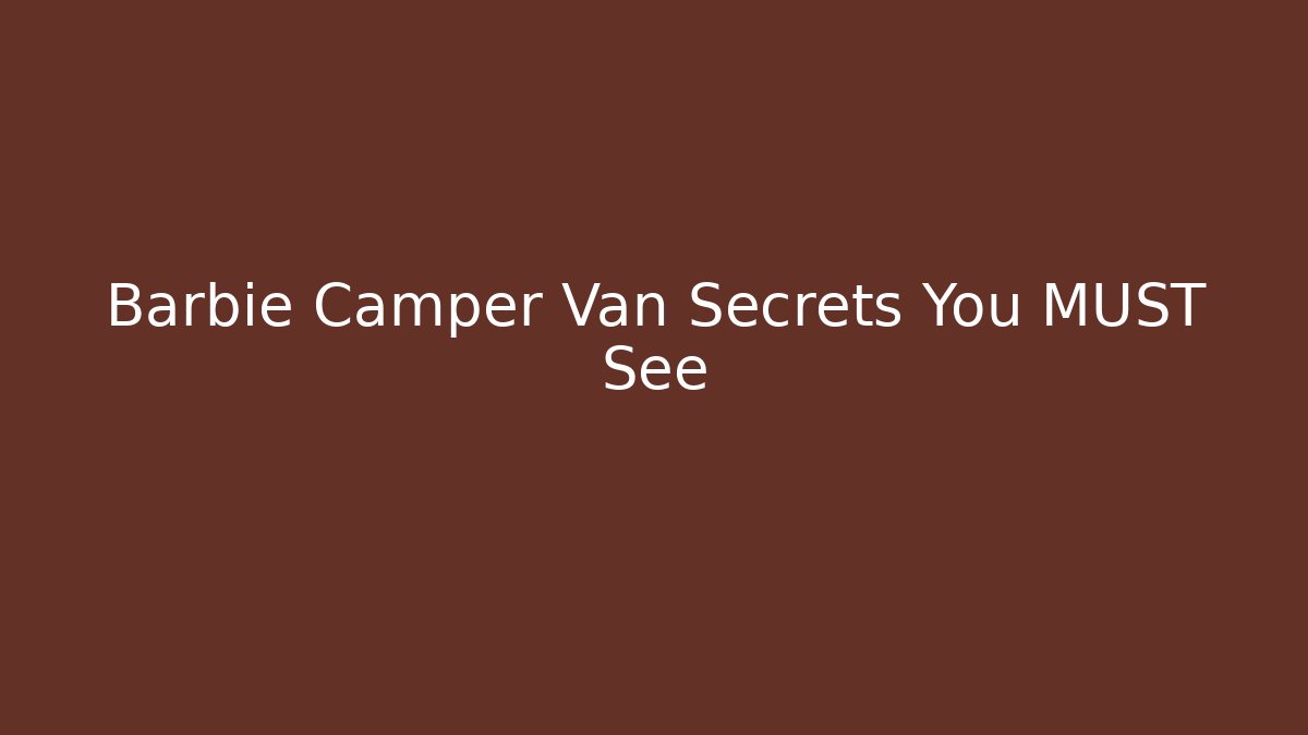Barbie Camper Van Secrets You MUST See